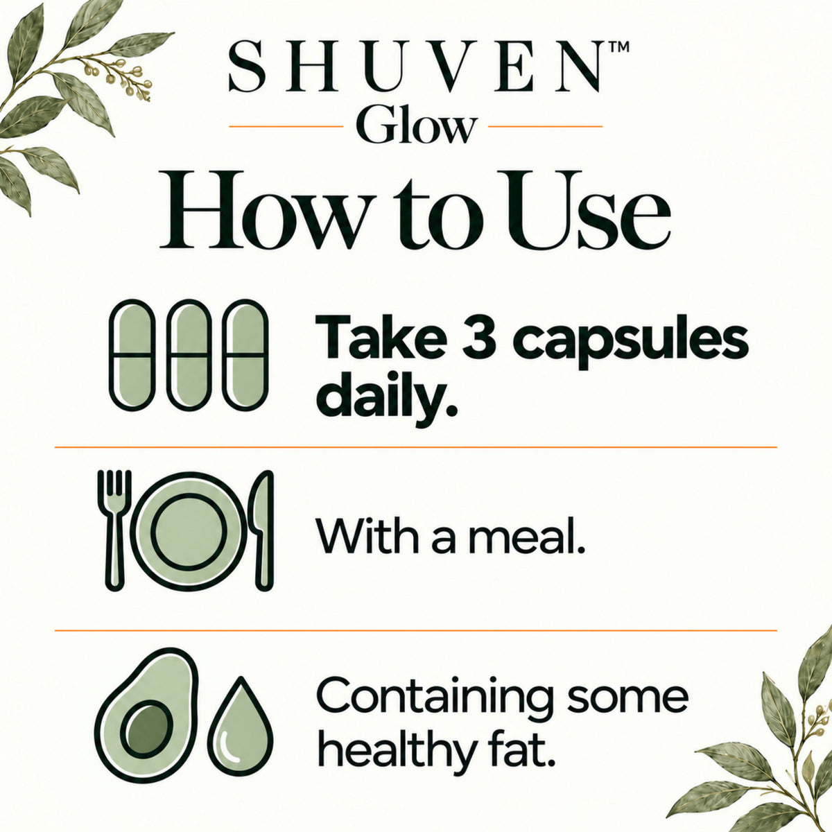 Shuven Glow how to use: take 3 capsules daily with a meal containing some healthy fat